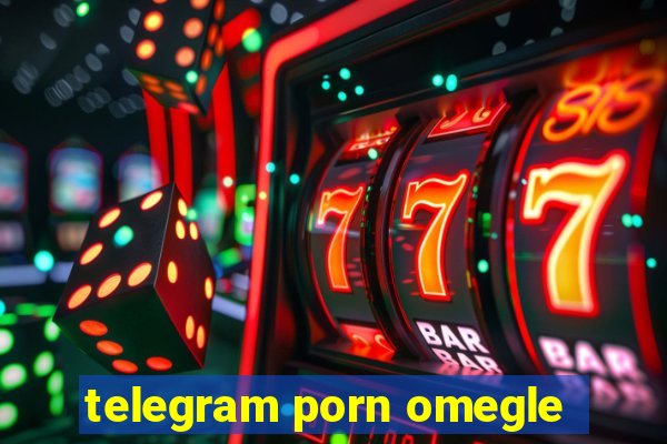 telegram porn omegle